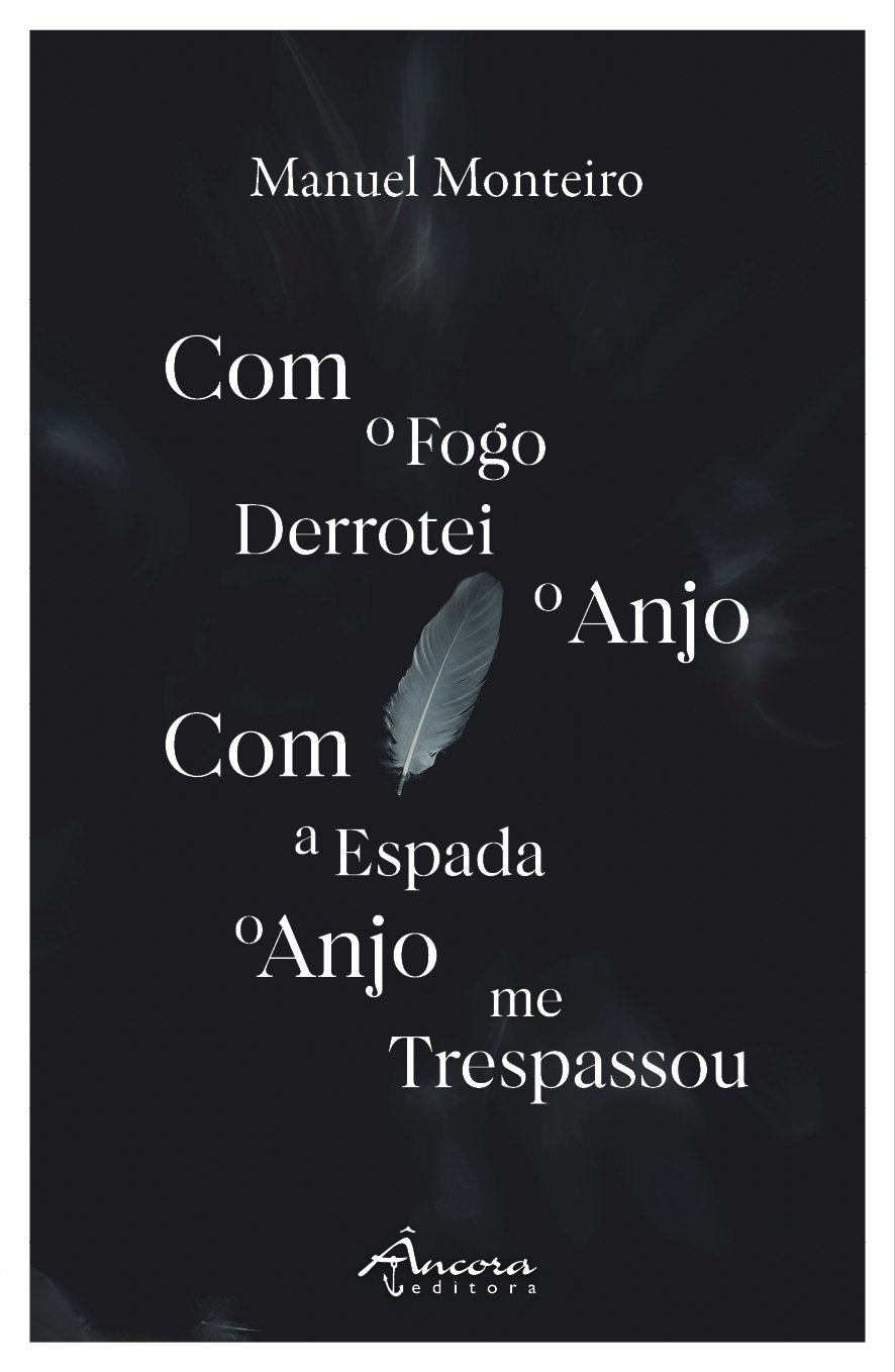 Apresentação do livro «Com o Fogo Derrotei o Anjo. Com a Espada o Anjo me Trespassou», de Manuel Monteiro